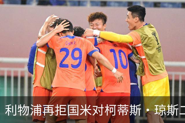 利物浦再拒国米对柯蒂斯·琼斯二次报价，对其接触方式愈发不满